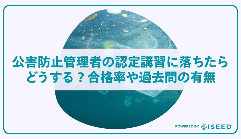 公害防止管理者の認定講習に落ちたらどうする？合格率や過去問の有無を解説