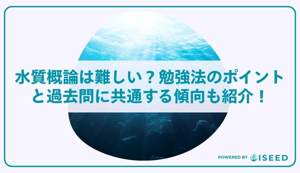 水質概論は難しい？勉強法のポイントと過去問に共通する傾向も紹介！