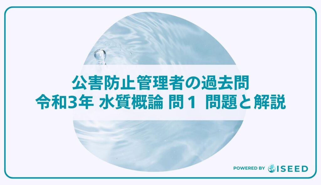 公害防止管理者の過去問｜令和3年 水質概論 問１ 問題と解説