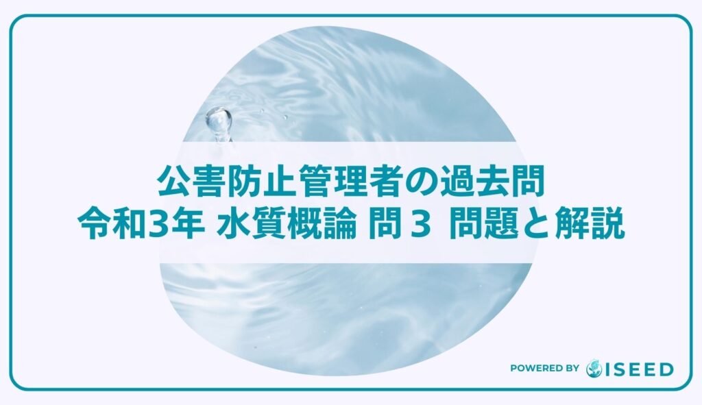 公害防止管理者の過去問｜令和3年 水質概論 問３ 問題と解説