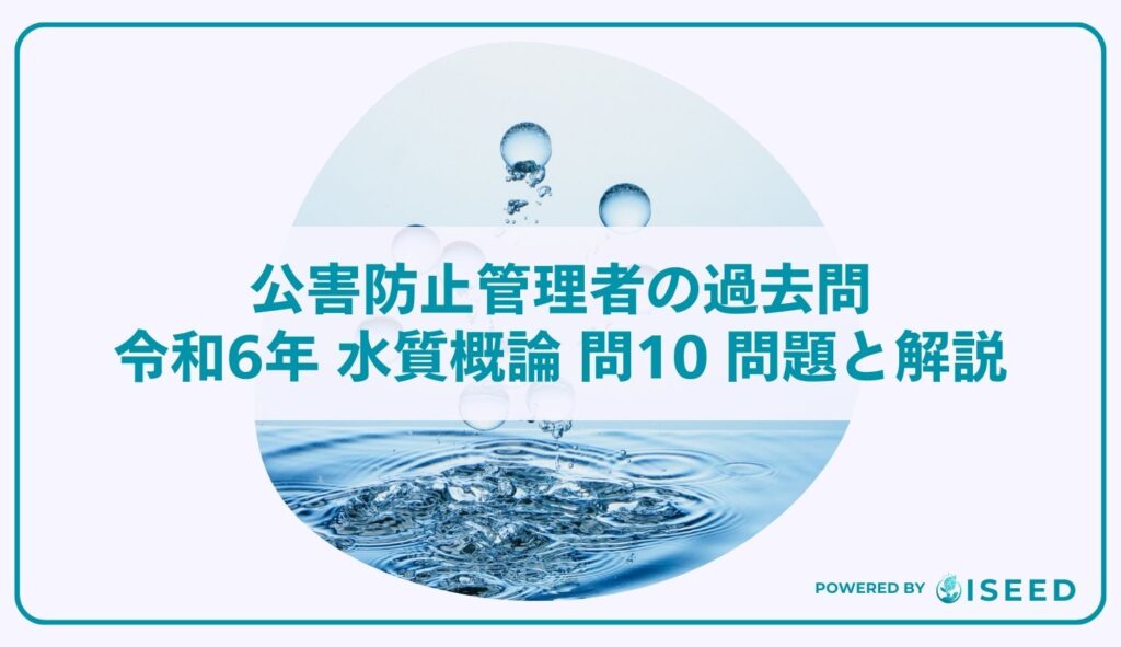 公害防止管理者の過去問｜令和6年 水質概論 問１０ 問題と解説