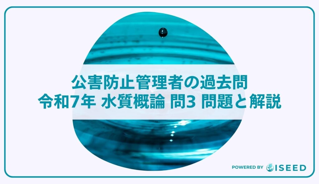 公害防止管理者の過去問｜令和7年 水質概論 問３ 問題と解説