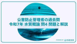 公害防止管理者の過去問｜令和7年 水質概論 問４ 問題と解説