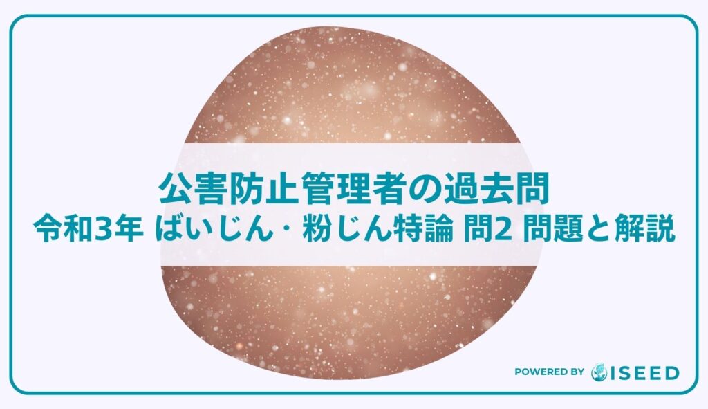 公害防止管理者の過去問｜令和3年 ばいじん・粉じん特論 問２ 問題と解説