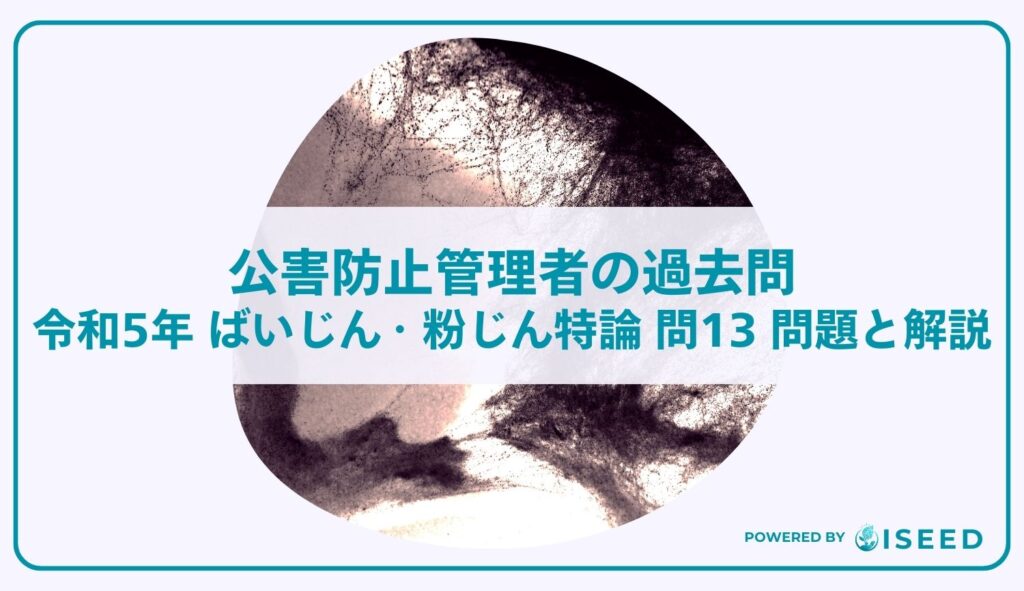 公害防止管理者の過去問｜令和5年 ばいじん・粉じん特論 問１３  問題と解説