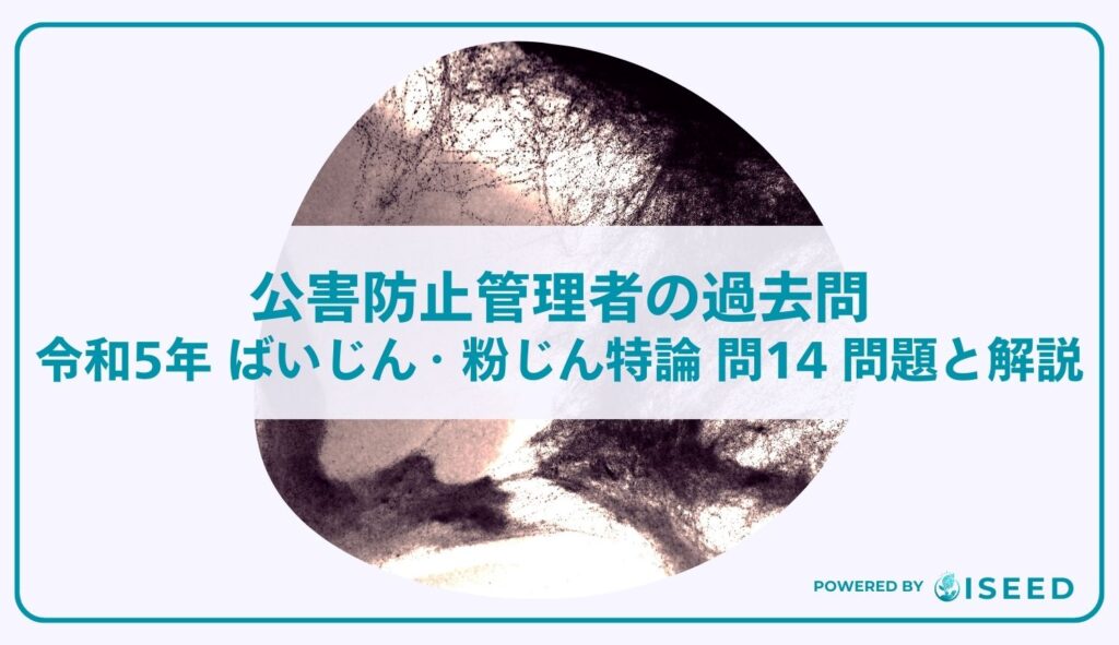 公害防止管理者の過去問｜令和5年 ばいじん・粉じん特論 問１４  問題と解説